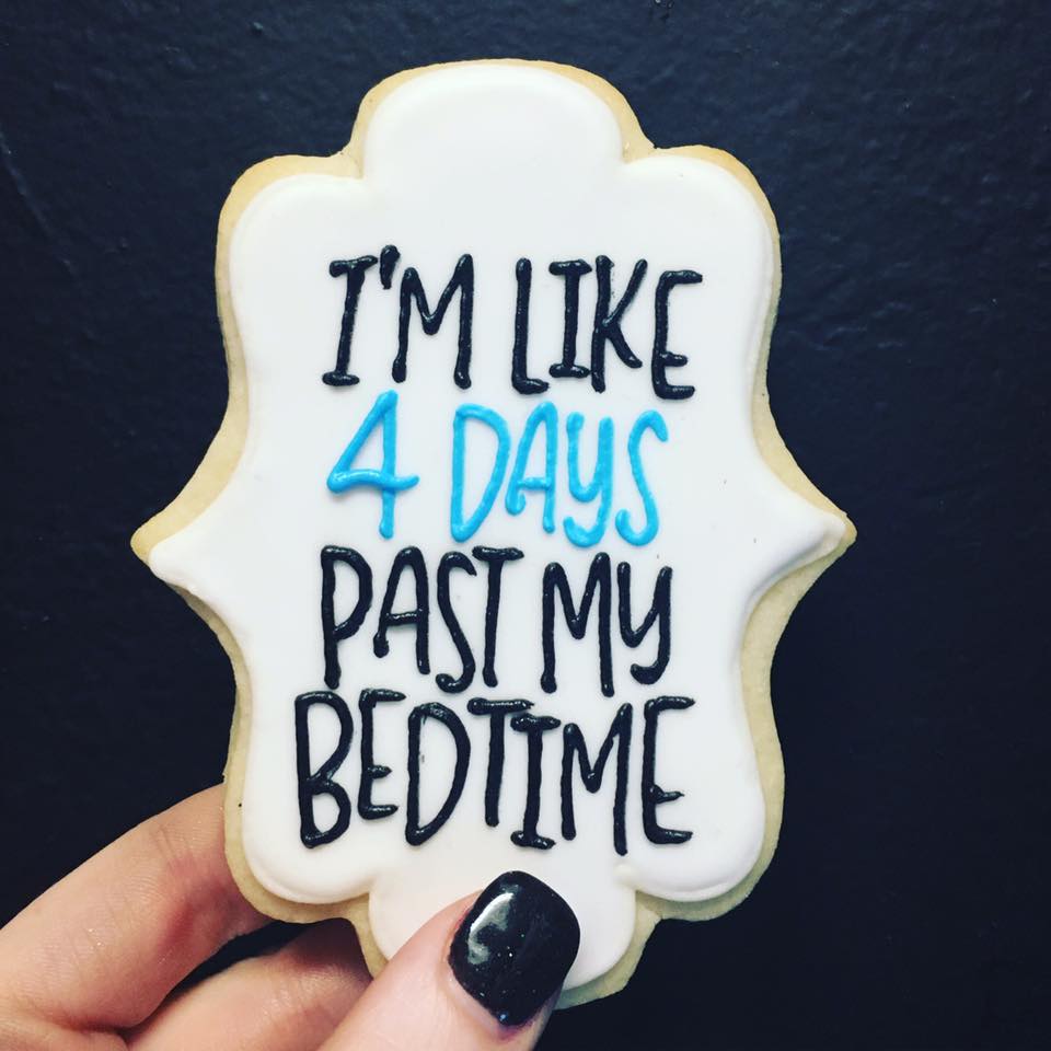 I'm like 4 days past my bedtime