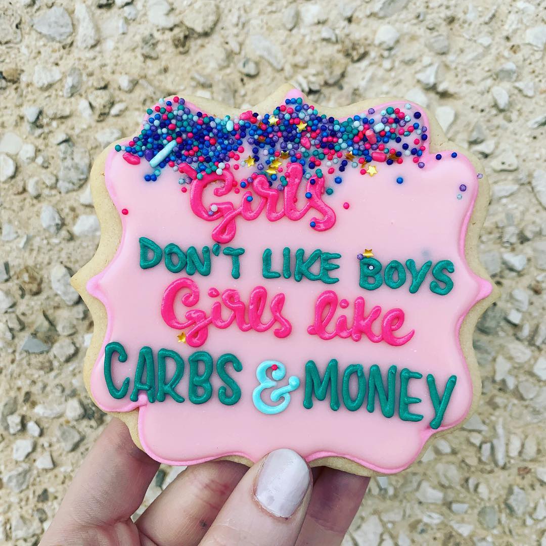 Girls don't like boys, girls like carbs and money Cookies